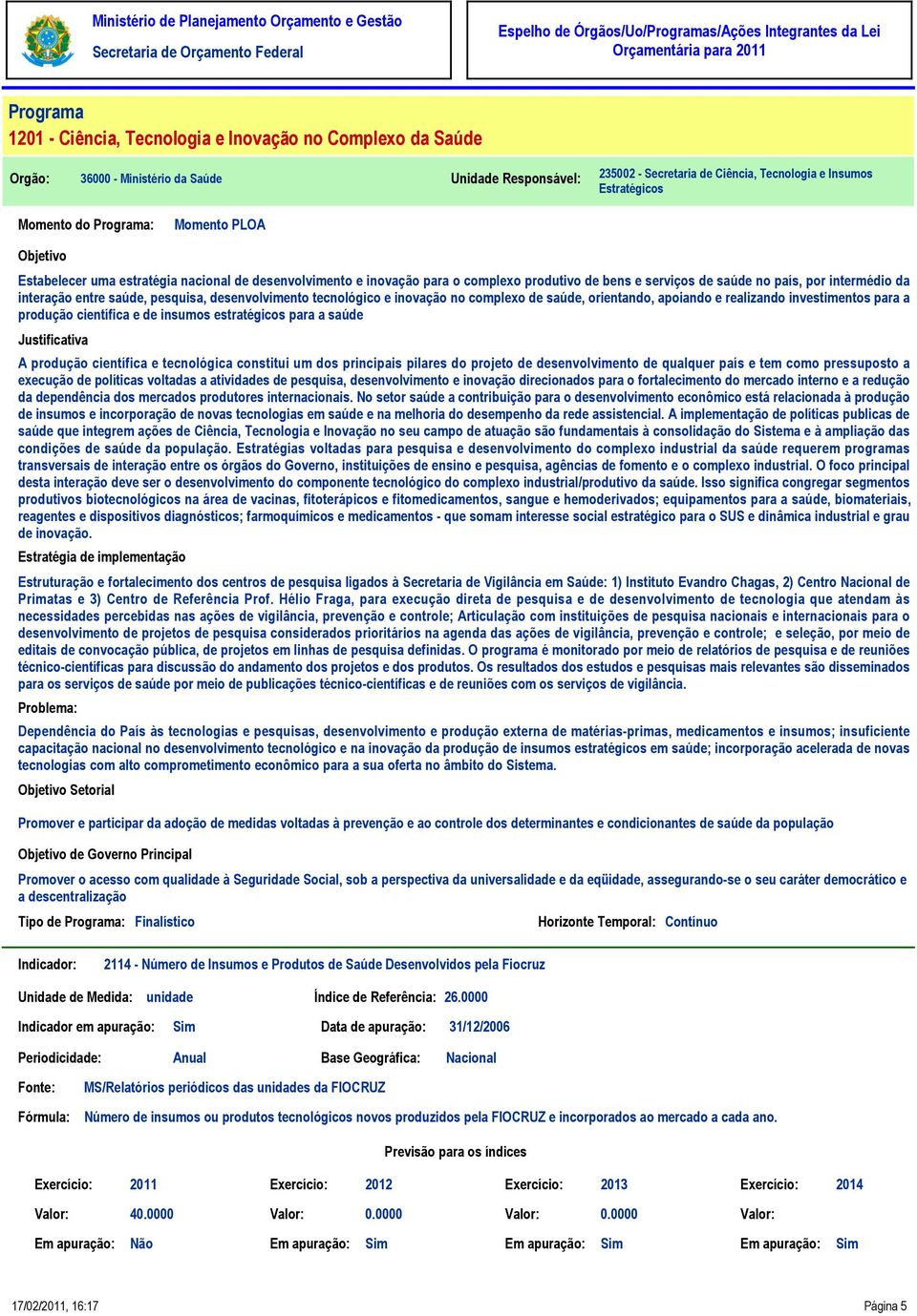 pesquisa, desenvolvimento tecnológico e inovação no complexo de saúde, orientando, apoiando e realizando investimentos para a produção científica e de insumos estratégicos para a saúde Justificativa