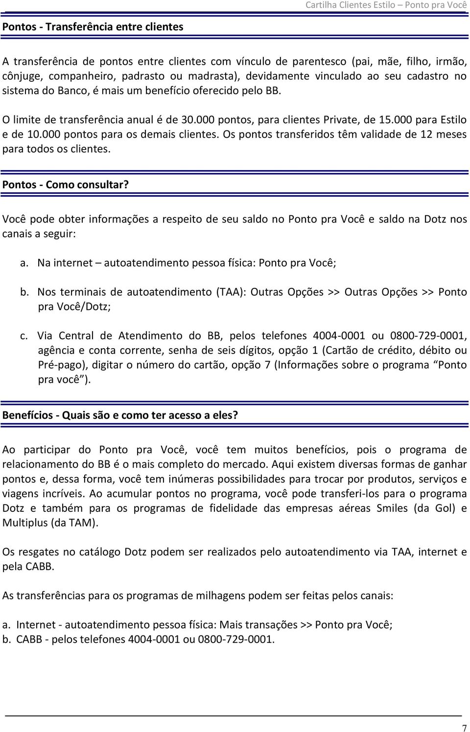 000 pontos para os demais clientes. Os pontos transferidos têm validade de 12 meses para todos os clientes. Pontos - Como consultar?