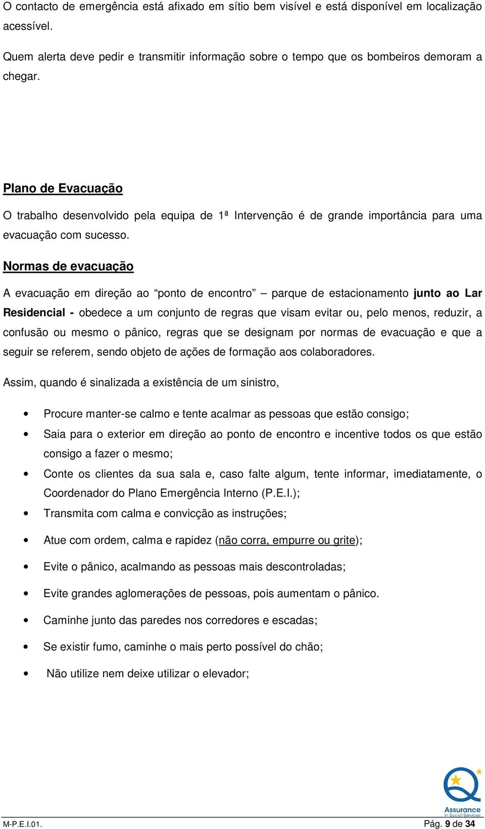 Normas de evacuação A evacuação em direção ao ponto de encontro parque de estacionamento junto ao Lar Residencial - obedece a um conjunto de regras que visam evitar ou, pelo menos, reduzir, a