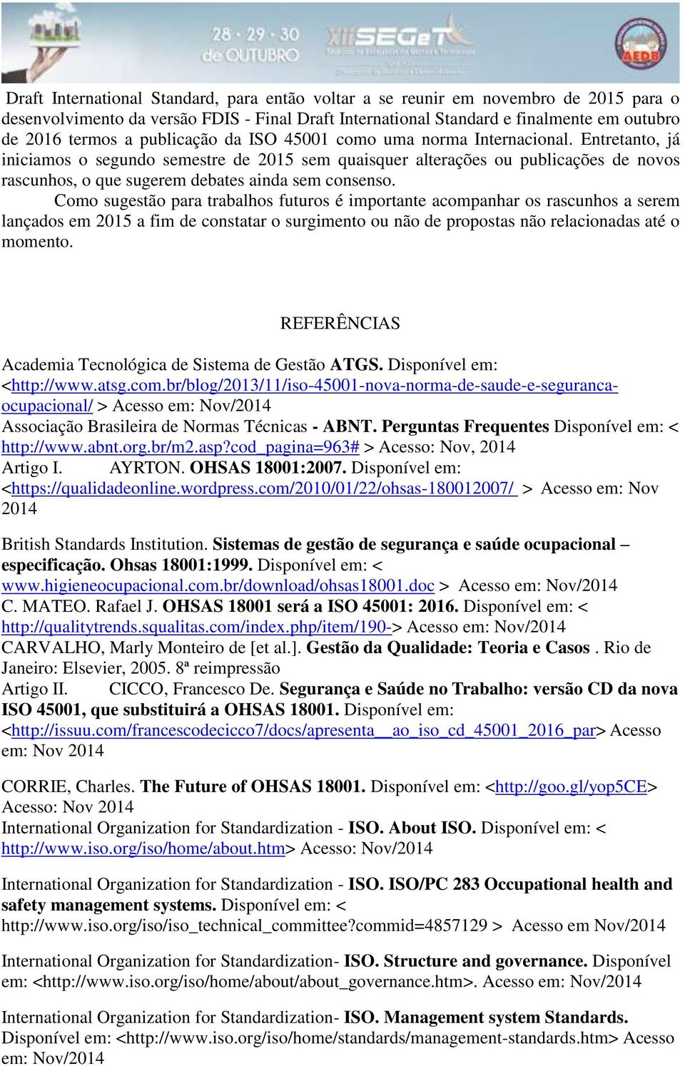 Entretanto, já iniciamos o segundo semestre de 2015 sem quaisquer alterações ou publicações de novos rascunhos, o que sugerem debates ainda sem consenso.