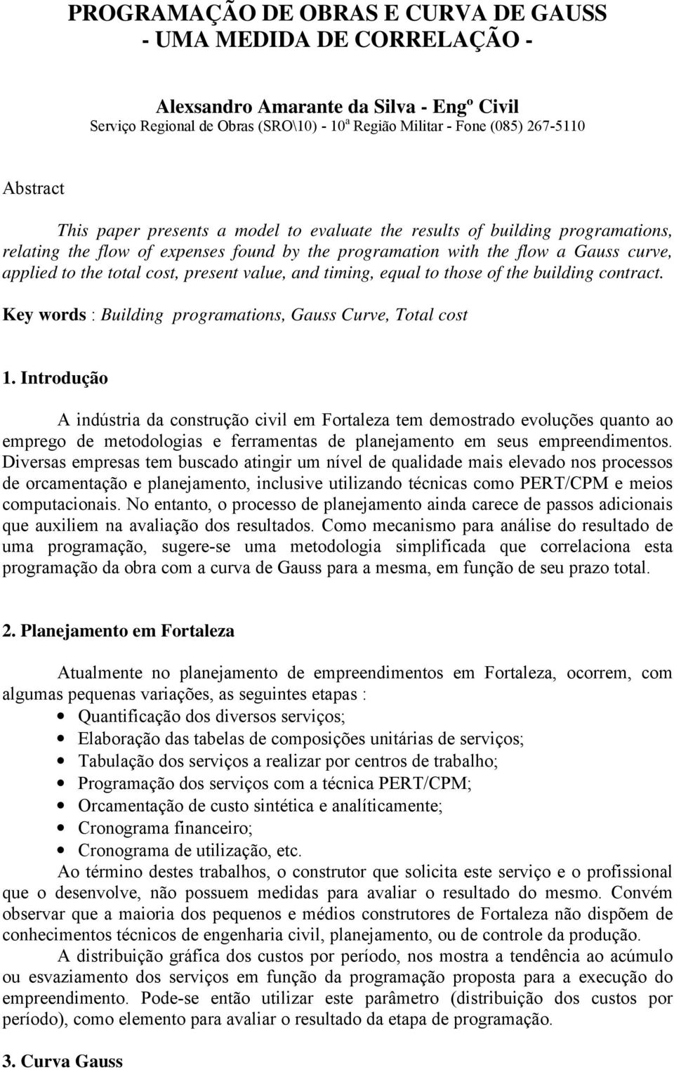 value, and timing, equal to those of the building contract. Key words : Building programations, Gauss Curve, Total cost 1.