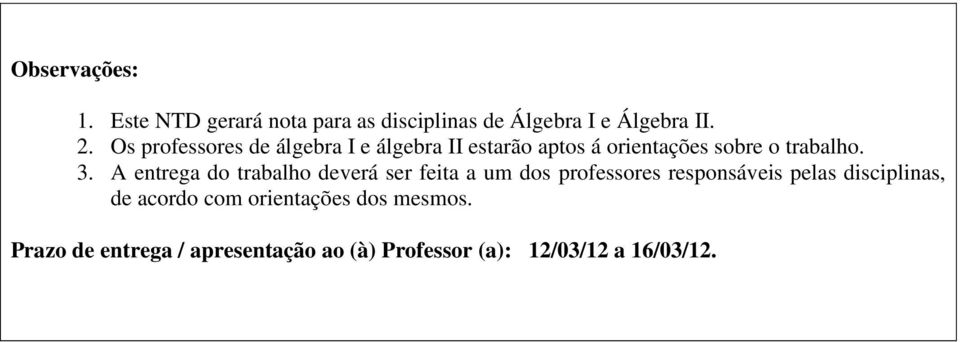 A entrega do trabalho deverá ser feita a um dos professores responsáveis pelas disciplinas, de