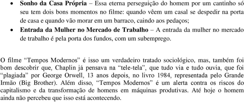 O filme Tempos Modernos é isso um verdadeiro tratado sociológico, mas, também foi bom descobrir que, Chaplin já pensava na tele-tela, que tudo via e tudo ouvia, que foi plagiada por George Orwell, 13