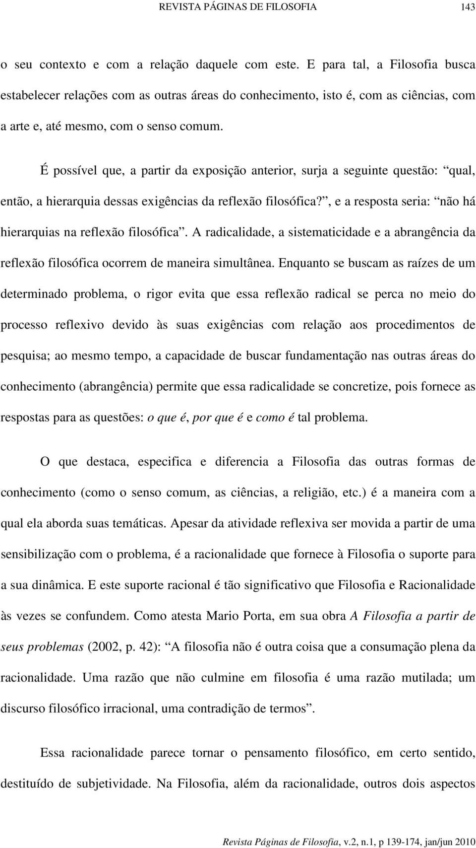 É possível que, a partir da exposição anterior, surja a seguinte questão: qual, então, a hierarquia dessas exigências da reflexão filosófica?