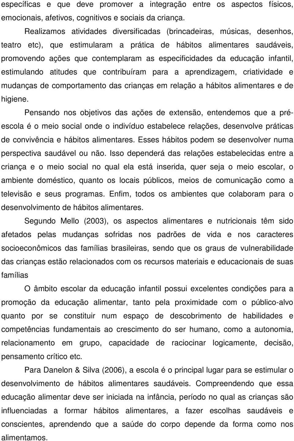 educação infantil, estimulando atitudes que contribuíram para a aprendizagem, criatividade e mudanças de comportamento das crianças em relação a hábitos alimentares e de higiene.