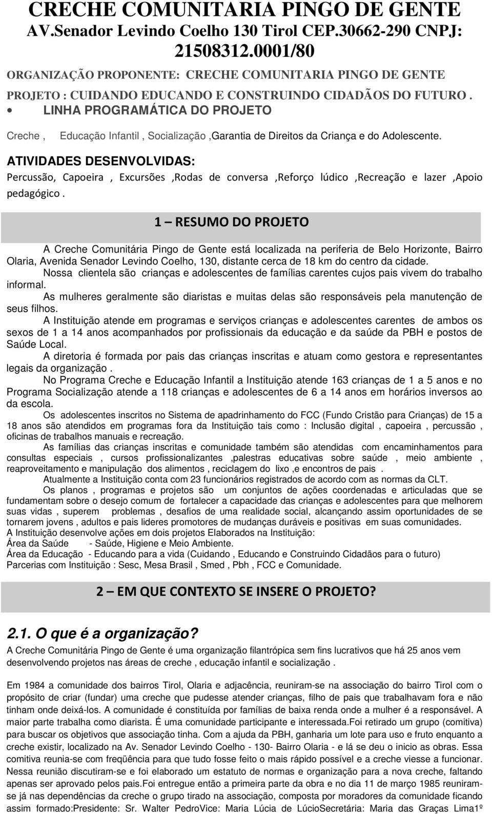 ATIVIDADES DESENVOLVIDAS: Percuão, Capoeira, Excurõe,Roda de convera,reforço lúdico,recreação e lazer,apoio pedagógico.