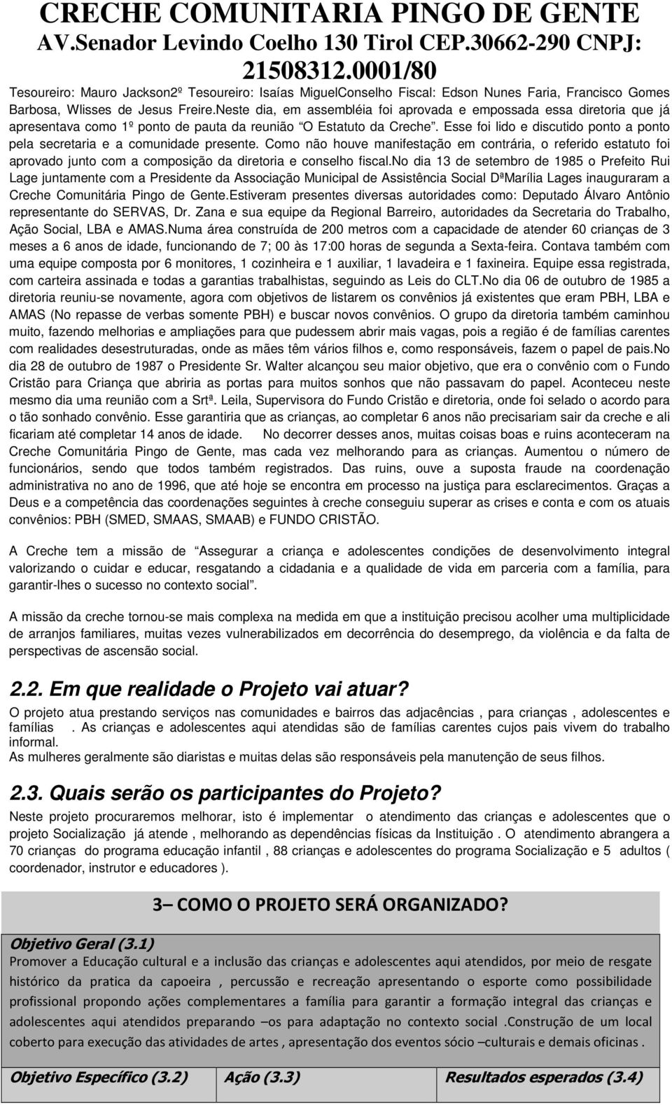 Ee foi lido e dicutido ponto a ponto pela ecretaria e a comunidade preente. Como não houve manifetação em contrária, o referido etatuto foi aprovado junto com a compoição da diretoria e conelho fical.