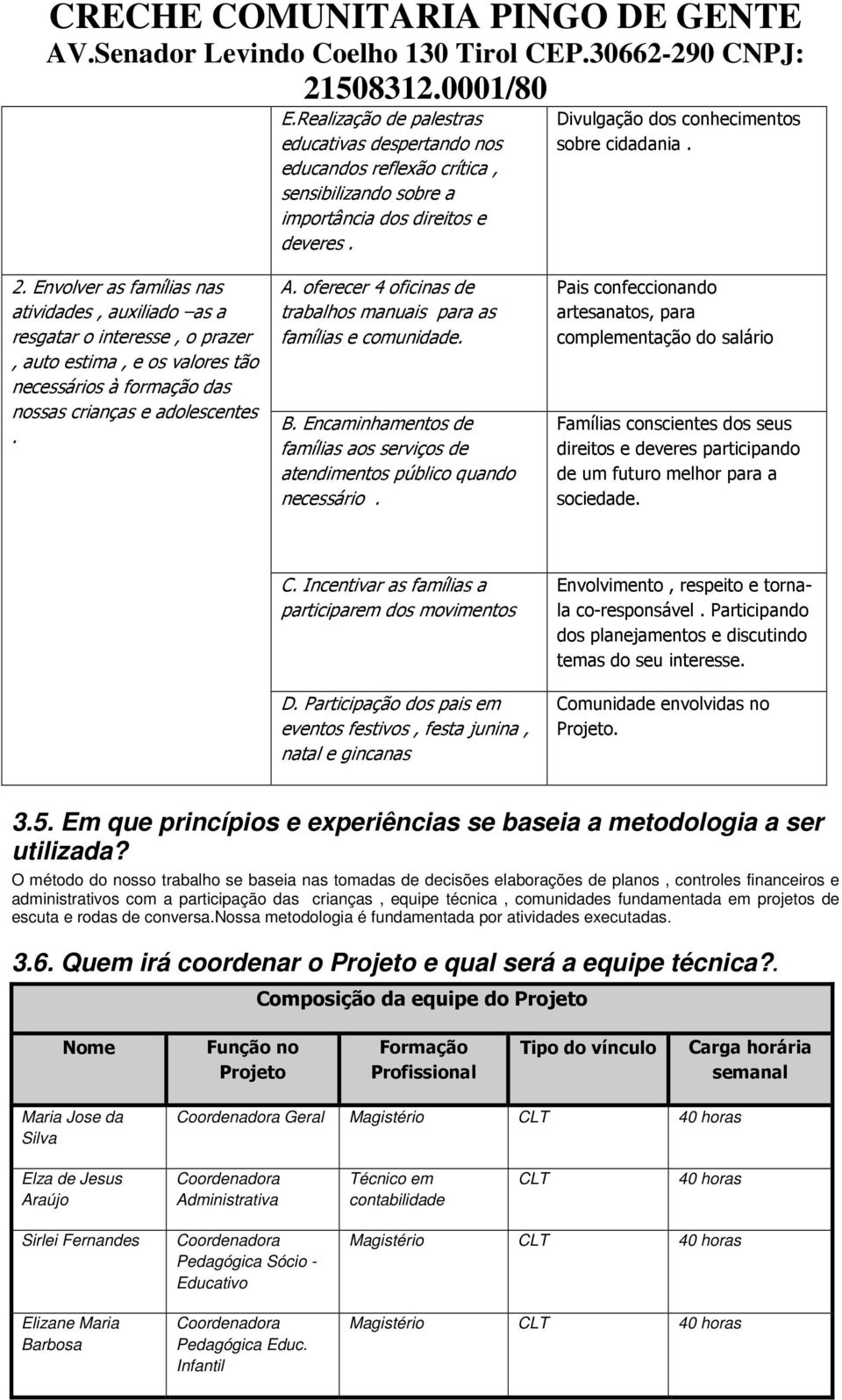 oferecer 4 oficina de trabalho manuai para a família e comunidade. B. Encaminhamento de família ao erviço de atendimento público quando neceário.