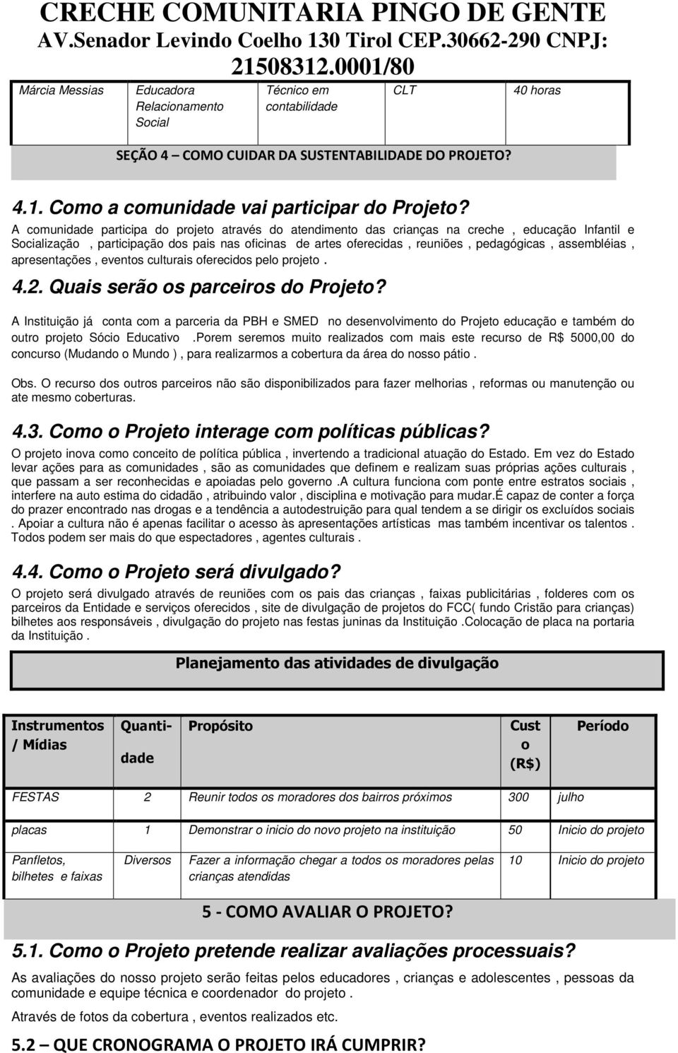 apreentaçõe, evento culturai oferecido pelo projeto. 4.2. Quai erão o parceiro do Projeto?