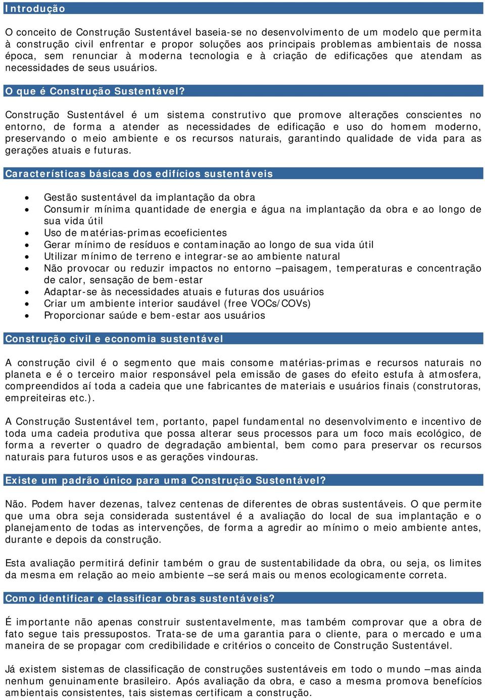Construção Sustentável é um sistema construtivo que promove alterações conscientes no entorno, de forma a atender as necessidades de edificação e uso do homem moderno, preservando o meio ambiente e