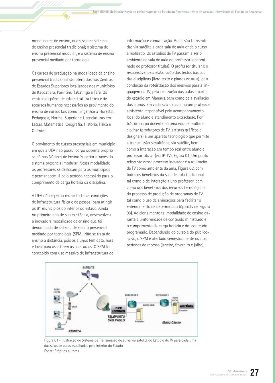 Os centros dispõem de infraestrutura física e de recursos humanos necessários ao provimento do ensino de cursos tais como: Engenharia Florestal, Pedagogia, Normal Superior e Licenciaturas em Letras,