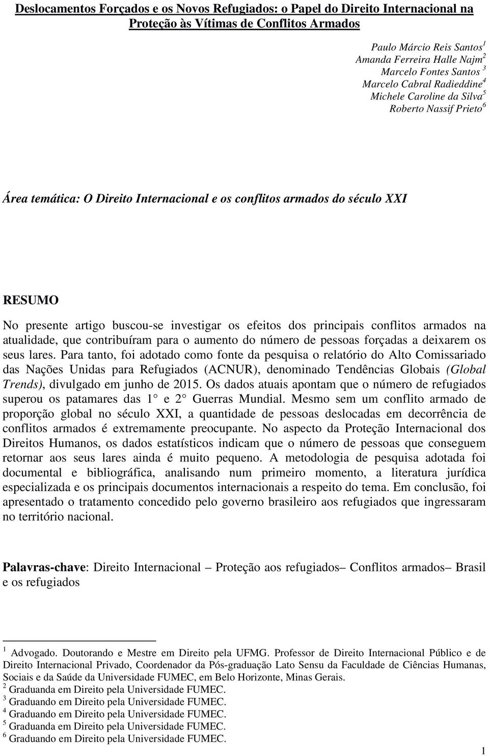 buscou-se investigar os efeitos dos principais conflitos armados na atualidade, que contribuíram para o aumento do número de pessoas forçadas a deixarem os seus lares.