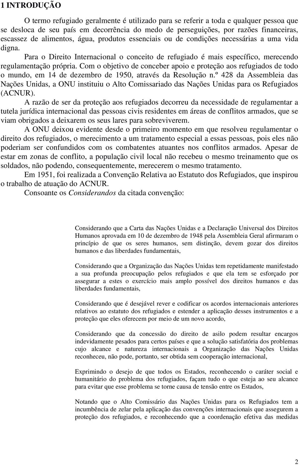 Com o objetivo de conceber apoio e proteção aos refugiados de todo o mundo, em 14 de dezembro de 1950, através da Resolução n.