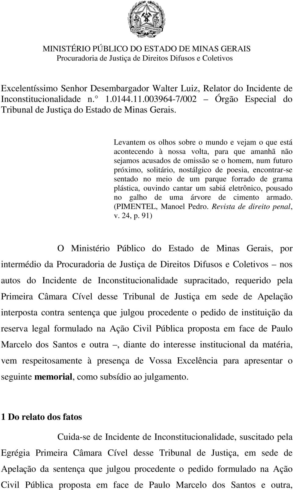 encontrar-se sentado no meio de um parque forrado de grama plástica, ouvindo cantar um sabiá eletrônico, pousado no galho de uma árvore de cimento armado. (PIMENTEL, Manoel Pedro.