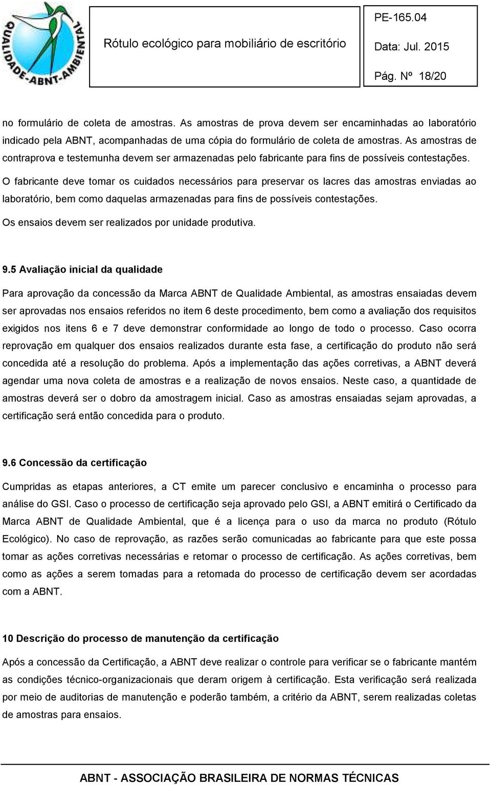 O fabricante deve tomar os cuidados necessários para preservar os lacres das amostras enviadas ao laboratório, bem como daquelas armazenadas para fins de possíveis contestações.