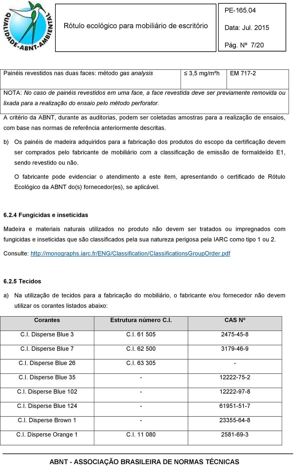 A critério da ABNT, durante as auditorias, podem ser coletadas amostras para a realização de ensaios, com base nas normas de referência anteriormente descritas.