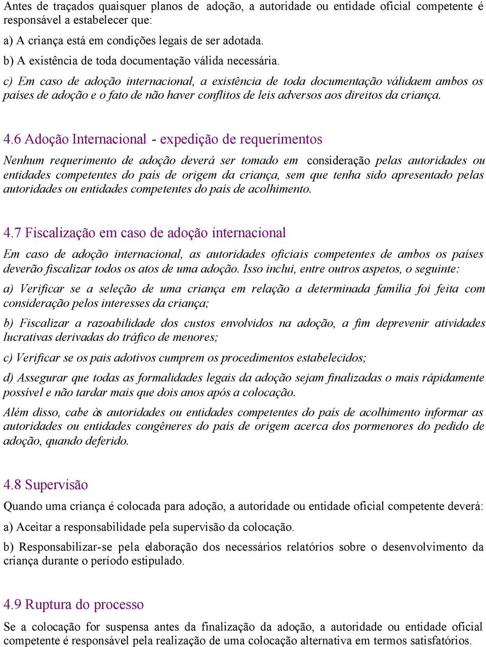 c) Em caso de adoção internacional, a existência de toda documentação válidaem ambos os países de adoção e o fato de não haver conflitos de leis adversos aos direitos da criança. 4.