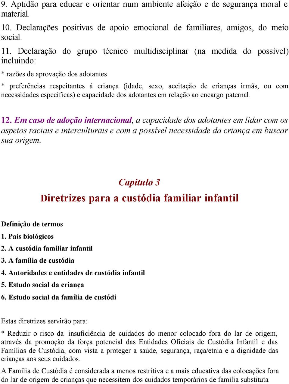 com necessidades específicas) e capacidade dos adotantes em relação ao encargo paternal. 12.