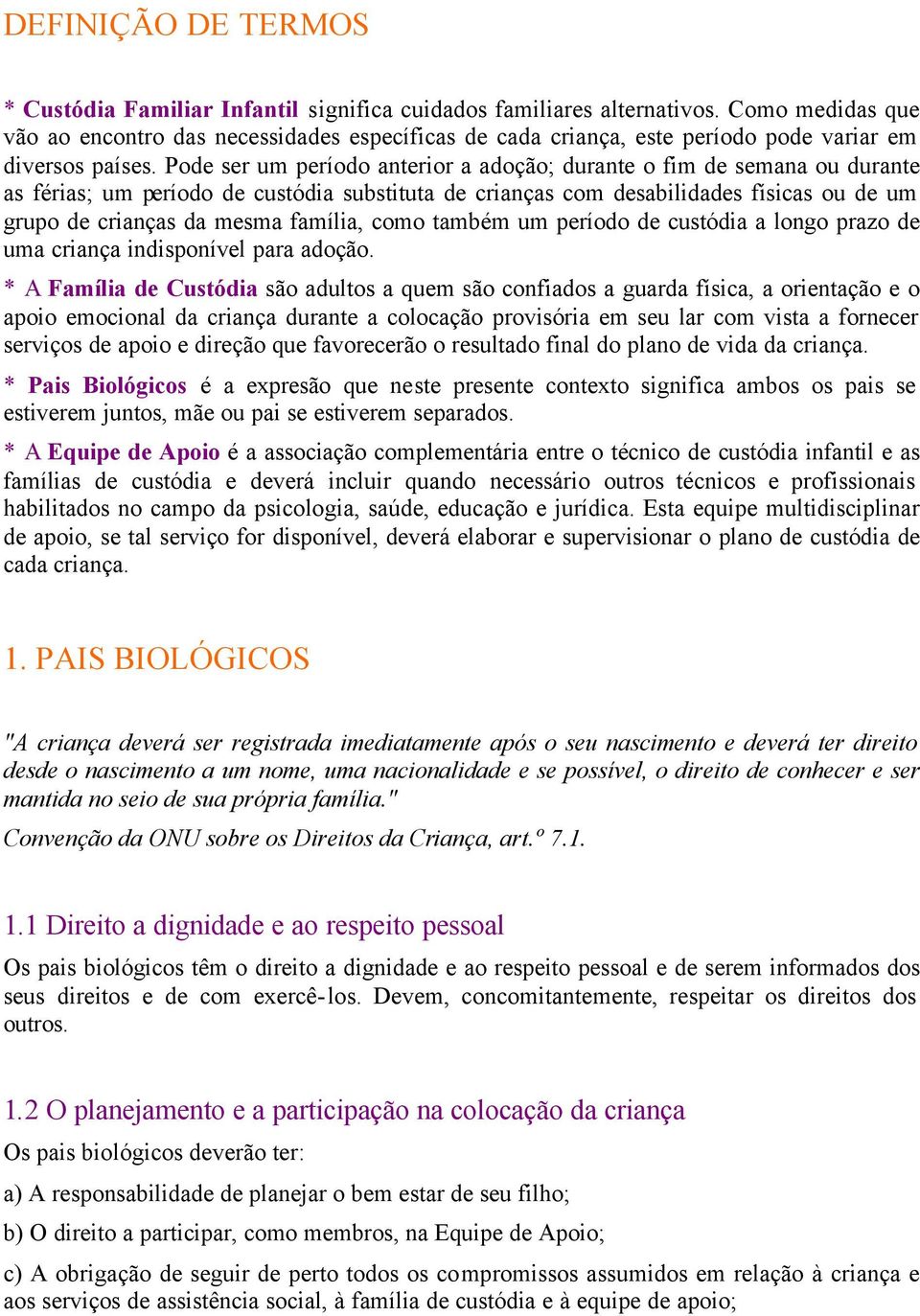 Pode ser um período anterior a adoção; durante o fim de semana ou durante as férias; um período de custódia substituta de crianças com desabilidades físicas ou de um grupo de crianças da mesma