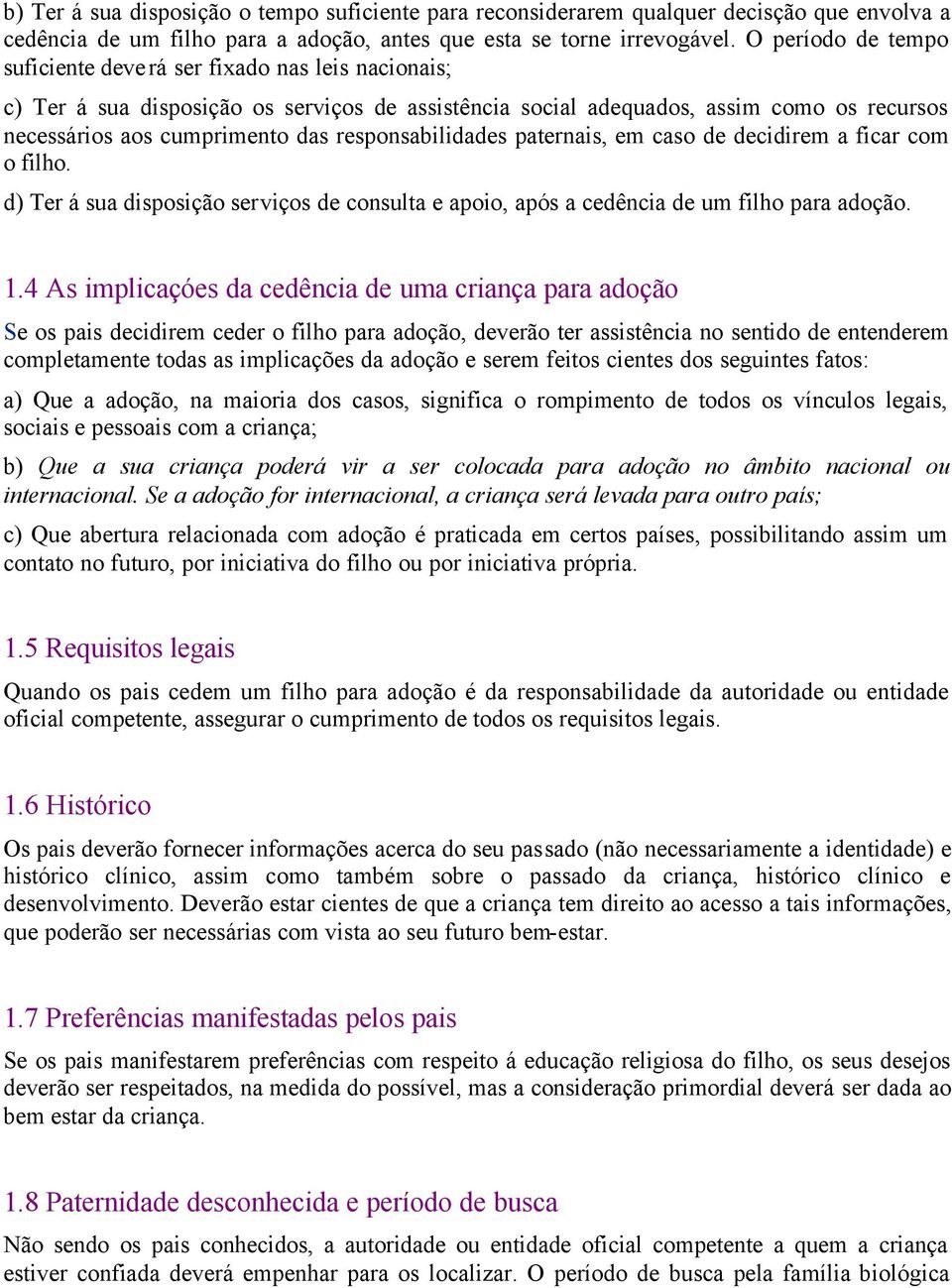 responsabilidades paternais, em caso de decidirem a ficar com o filho. d) Ter á sua disposição serviços de consulta e apoio, após a cedência de um filho para adoção. 1.