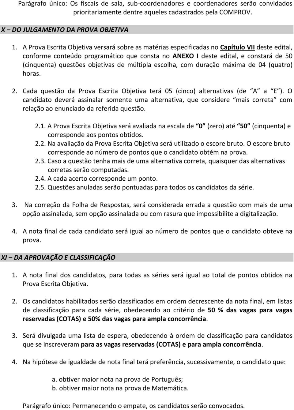 objetivas de múltipla escolha, com duração máxima de 04 (quatro) horas. 2. Cada questão da Prova Escrita Objetiva terá 05 (cinco) alternativas (de A a E ).