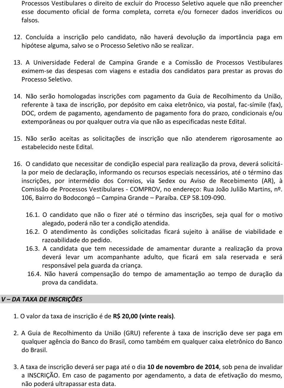 A Universidade Federal de Campina Grande e a Comissão de Processos Vestibulares eximem-se das despesas com viagens e estadia dos candidatos para prestar as provas do Processo Seletivo. 14.