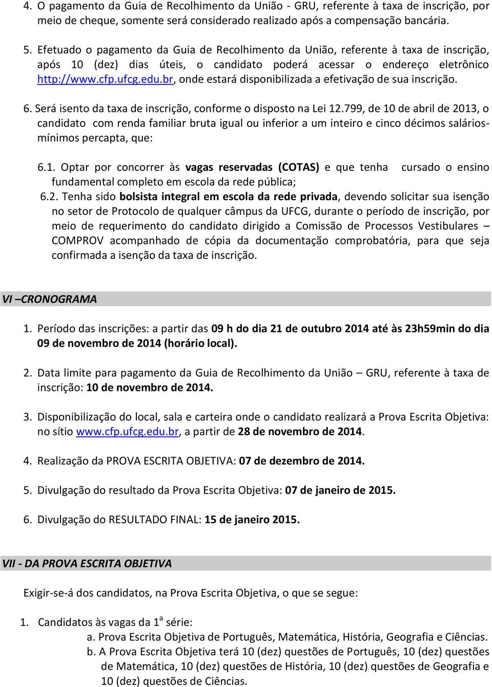 br, onde estará disponibilizada a efetivação de sua inscrição. 6. Será isento da taxa de inscrição, conforme o disposto na Lei 12.