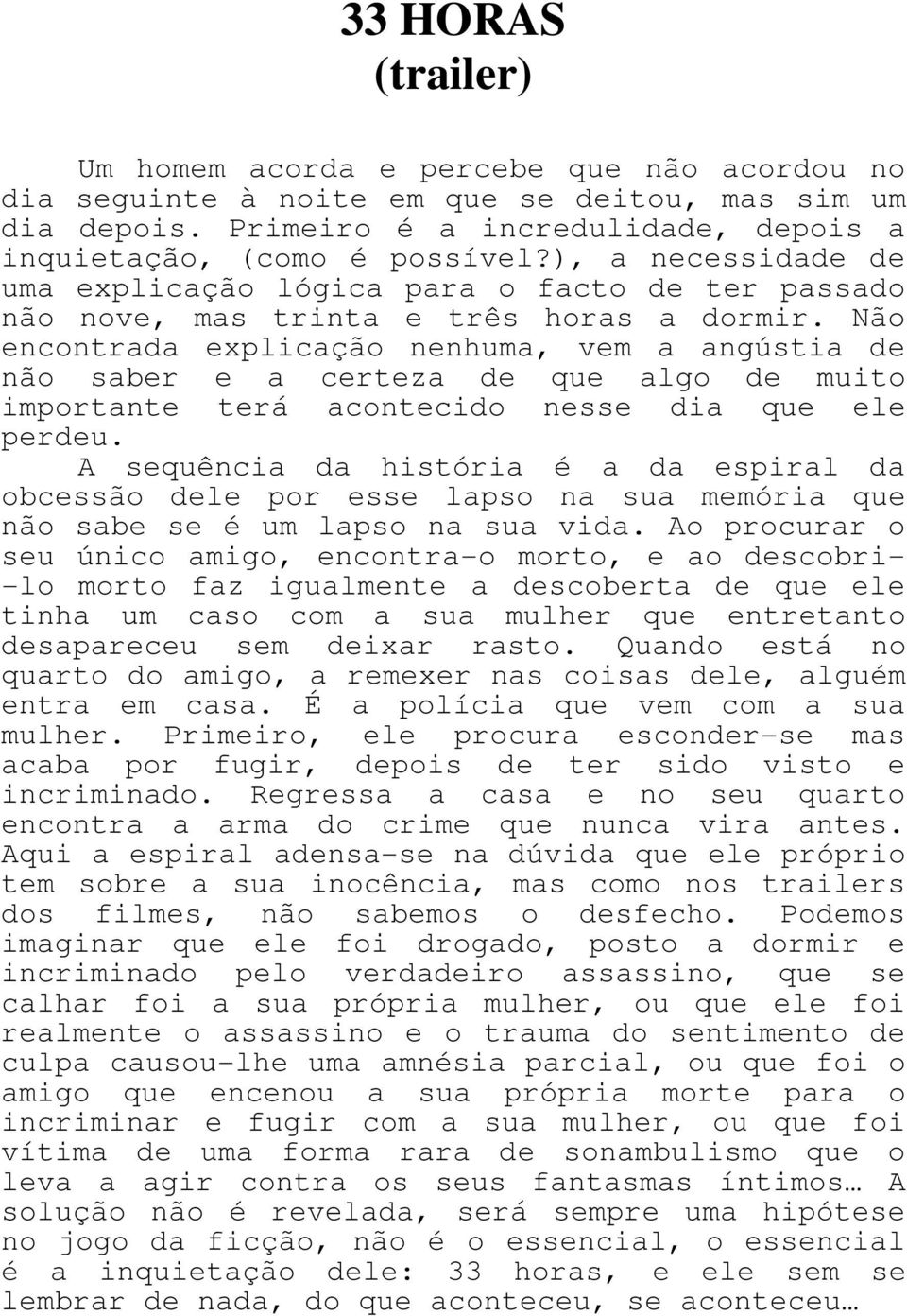 Não encontrada explicação nenhuma, vem a angústia de não saber e a certeza de que algo de muito importante terá acontecido nesse dia que ele perdeu.