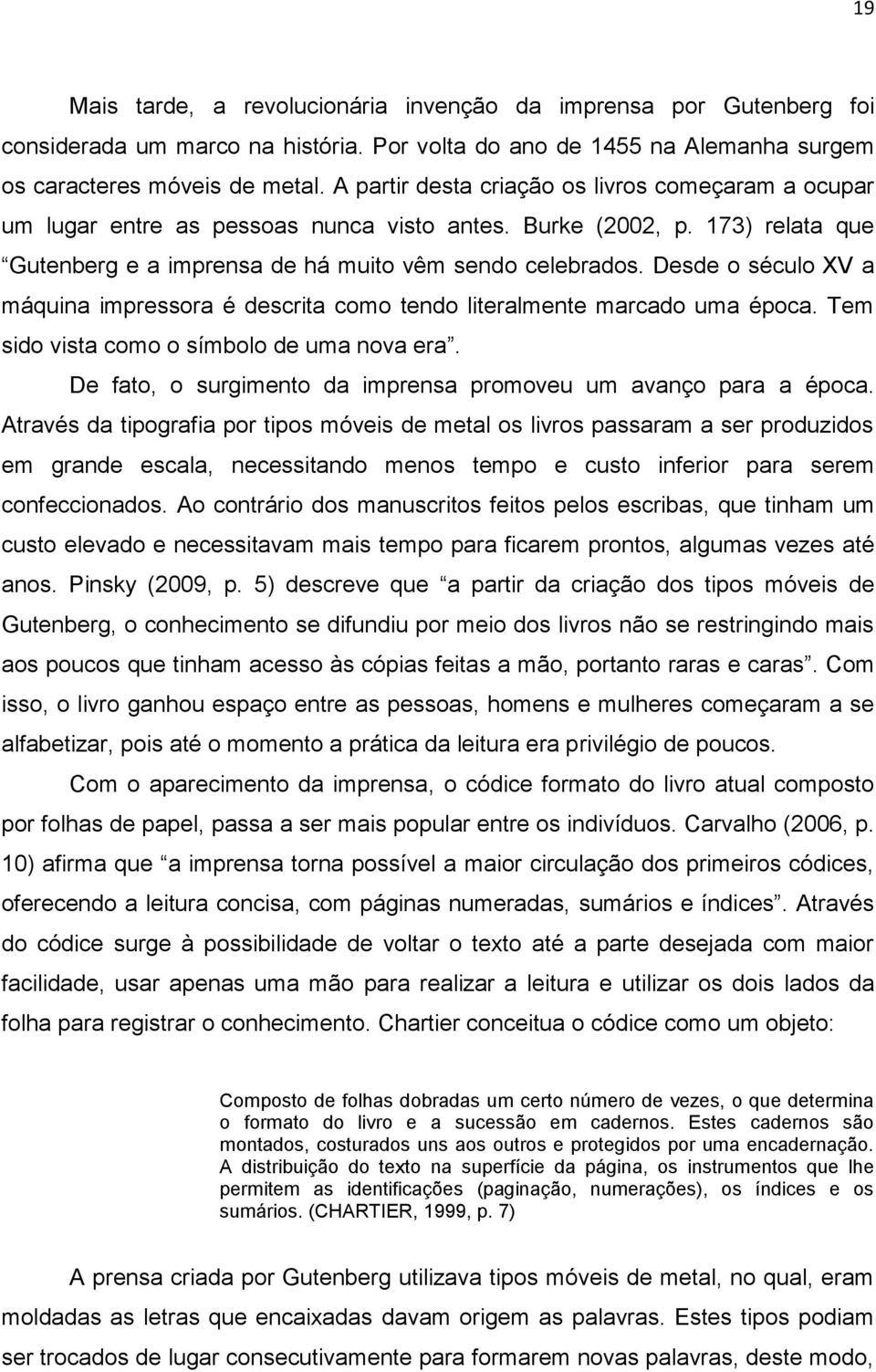 Desde o século XV a máquina impressora é descrita como tendo literalmente marcado uma época. Tem sido vista como o símbolo de uma nova era.