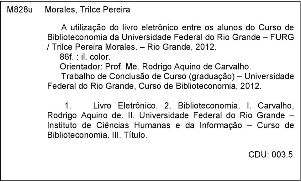 Trabalho de Conclusão de Curso (graduação) Universidade Federal do Rio Grande, Curso de Biblioteconomia, 2012. 1. Livro Eletrônico. 2. Biblioteconomia. I.