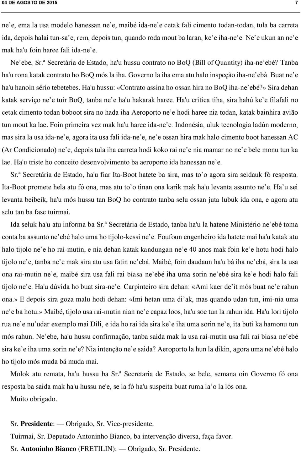 Tanba ha'u rona katak contrato ho BoQ mós la iha. Governo la iha ema atu halo inspeção iha-ne ebá. Buat ne e ha'u hanoin sério tebetebes. Ha'u hussu: «Contrato assina ho ossan hira no BoQ iha-ne ebé?