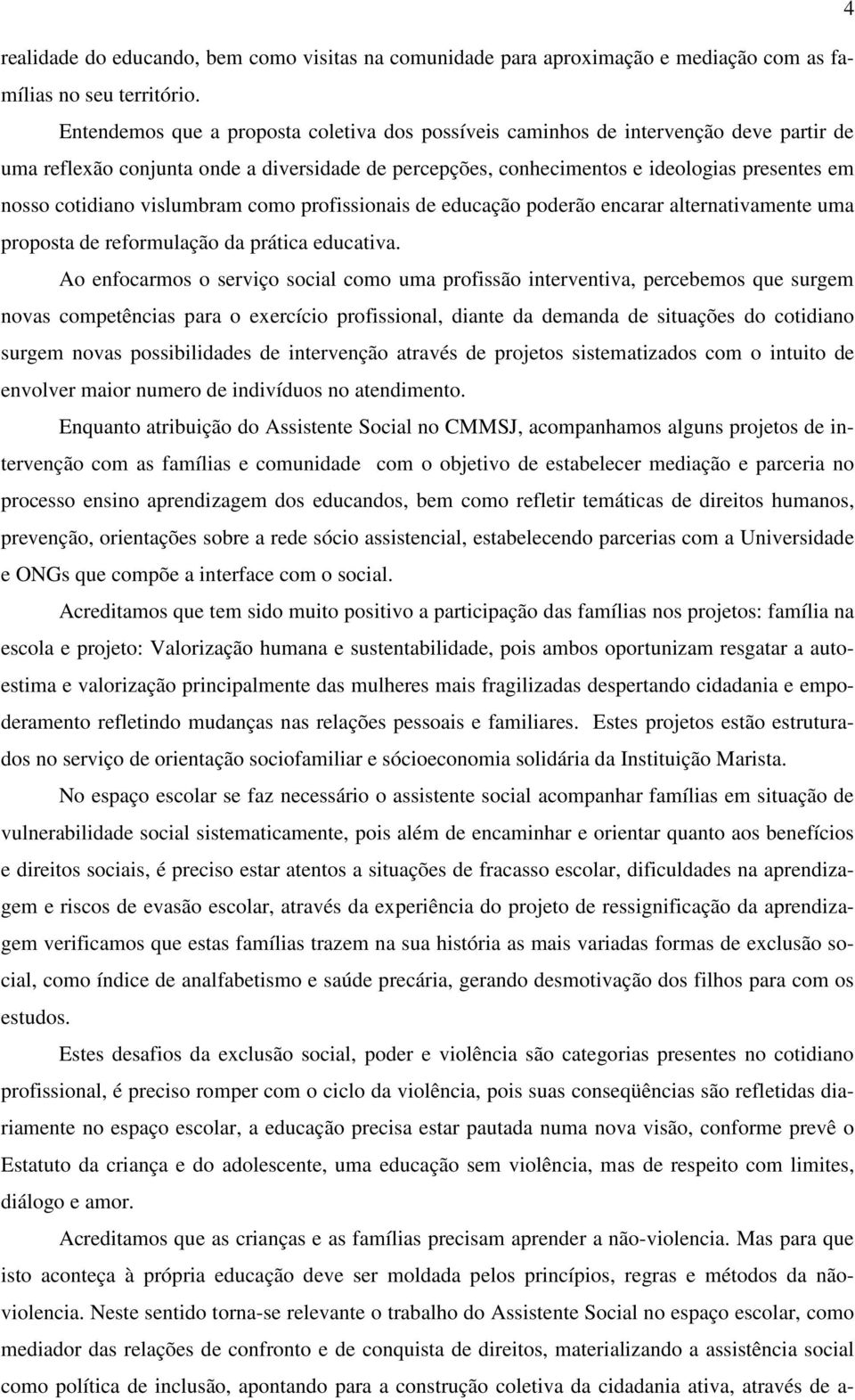 vislumbram como profissionais de educação poderão encarar alternativamente uma proposta de reformulação da prática educativa.