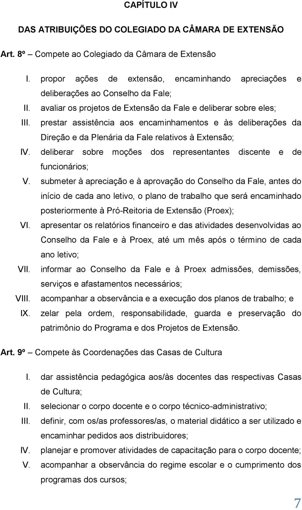 prestar assistência aos encaminhamentos e às deliberações da Direção e da Plenária da Fale relativos à Extensão; IV. deliberar sobre moções dos representantes discente e de funcionários; V.