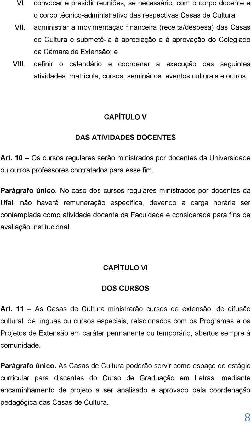 de Cultura e submetê-la à apreciação e à aprovação do Colegiado da Câmara de Extensão; e definir o calendário e coordenar a execução das seguintes atividades: matrícula, cursos, seminários, eventos