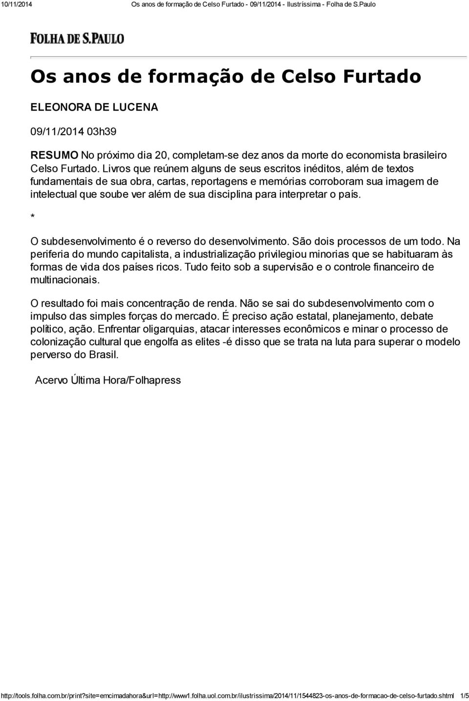 para interpretar o país. * O subdesenvolvimento é o reverso do desenvolvimento. São dois processos de um todo.