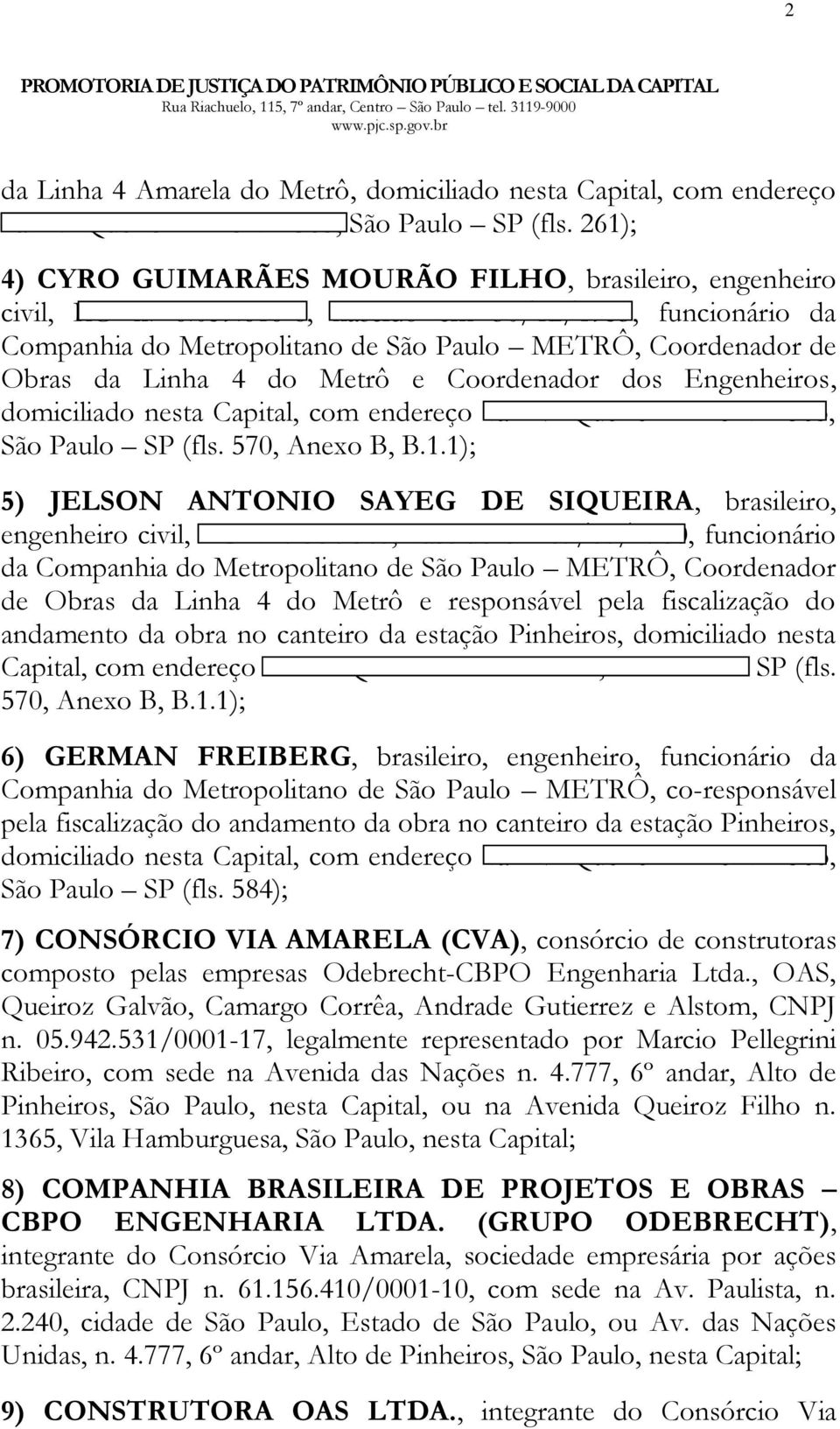 endereço na Av. Queiroz Filho n. 1365, São Paulo SP (fls. 570, Anexo B, B.1.1); 5) JELSON ANTONIO SAYEG DE SIQUEIRA, brasileiro, engenheiro civil, RG n. 7.564.