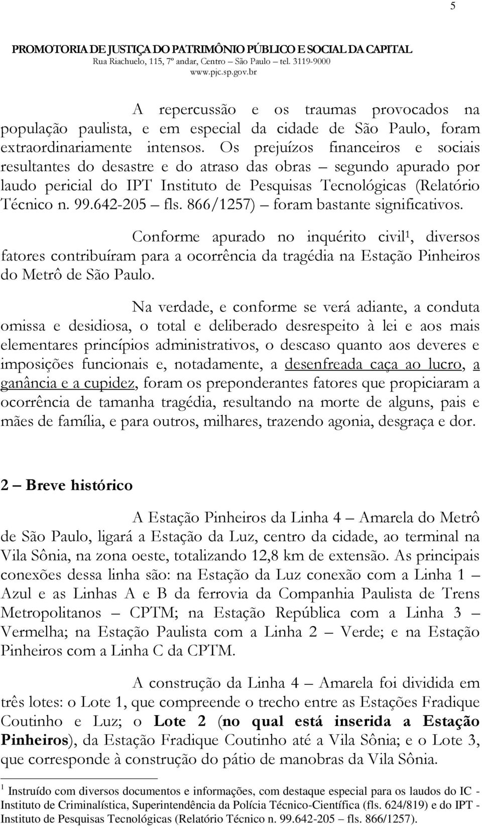 866/1257) foram bastante significativos. Conforme apurado no inquérito civil 1, diversos fatores contribuíram para a ocorrência da tragédia na Estação Pinheiros do Metrô de São Paulo.