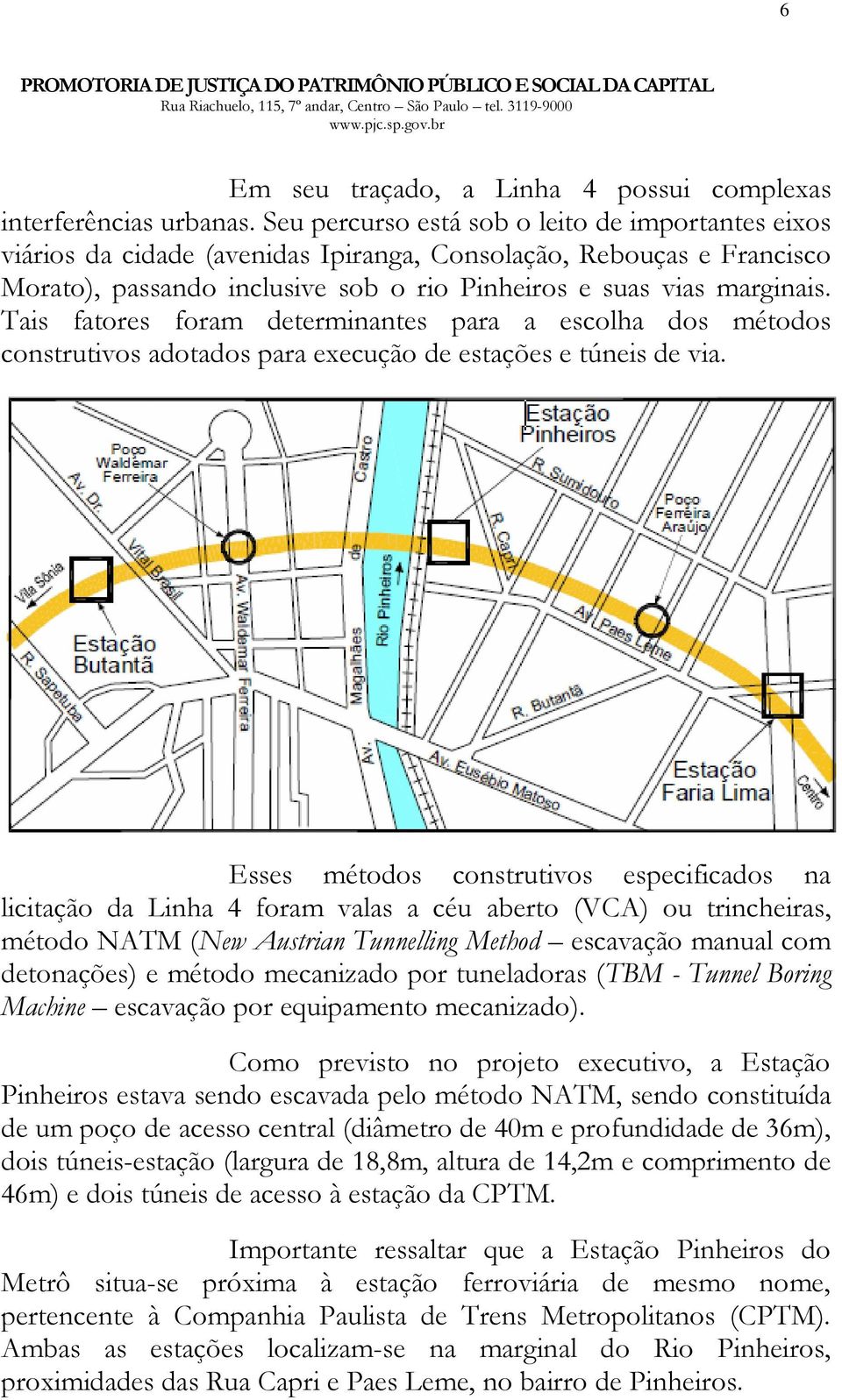 Tais fatores foram determinantes para a escolha dos métodos construtivos adotados para execução de estações e túneis de via.