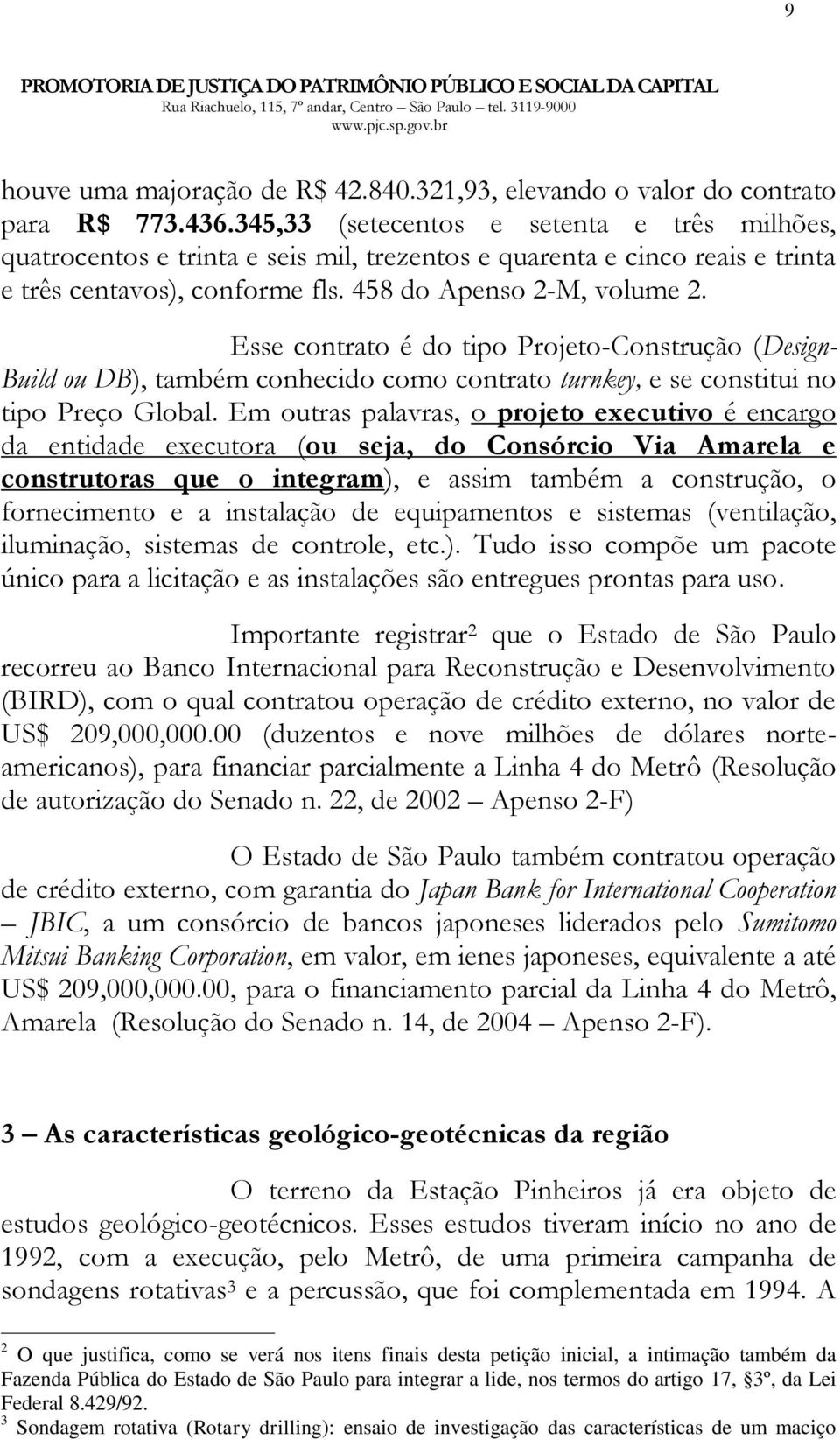 Esse contrato é do tipo Projeto-Construção (Design- Build ou DB), também conhecido como contrato turnkey, e se constitui no tipo Preço Global.