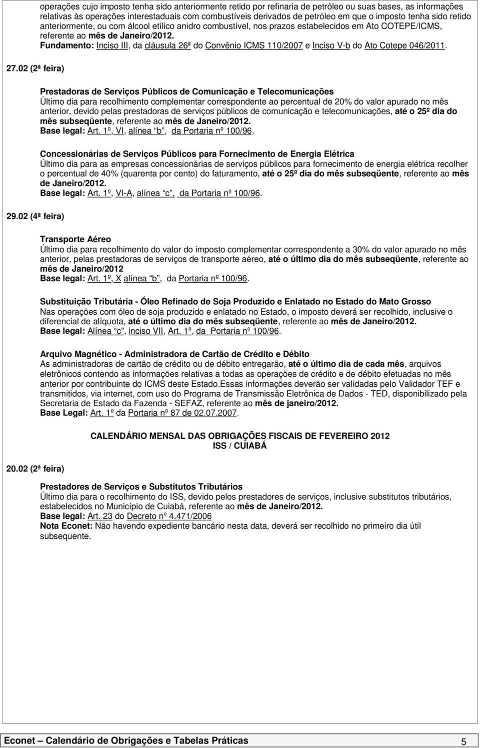 petróleo em que o imposto tenha sido retido anteriormente, ou com álcool etílico anidro combustível, nos prazos estabelecidos em Ato COTEPE/ICMS, referente ao mês de Janeiro/2012.