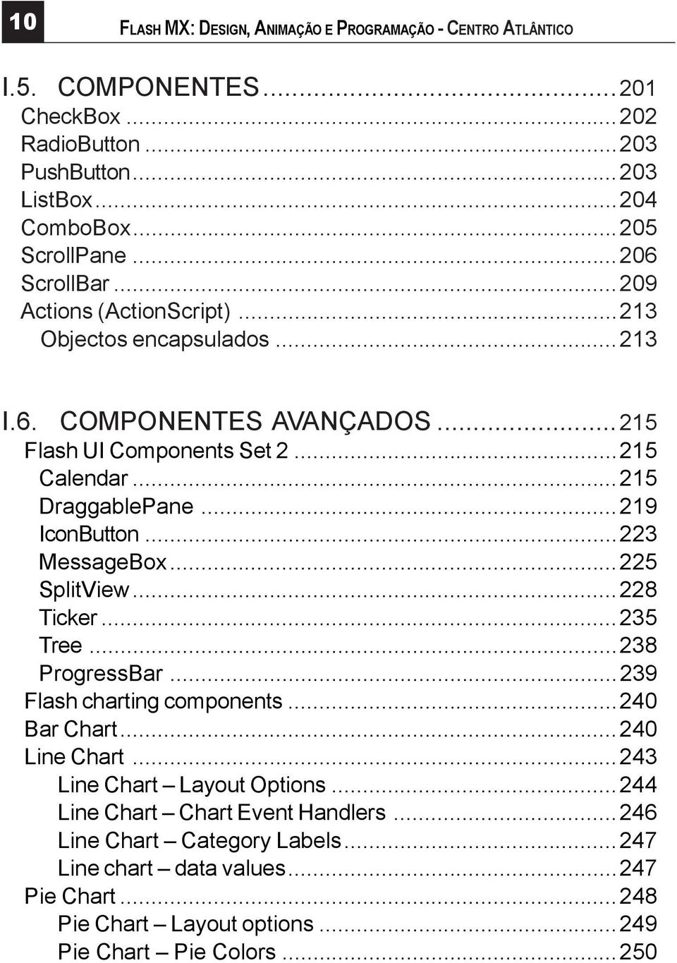 ..219 IconButton...223 MessageBox...225 SplitView...228 Ticker...235 Tree...238 ProgressBar...239 Flash charting components...240 Bar Chart...240 Line Chart.