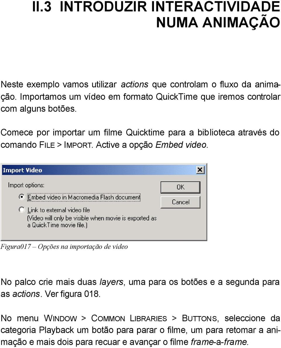 Comece por importar um filme Quicktime para a biblioteca através do comando FILE > IMPORT. Active a opção Embed video.