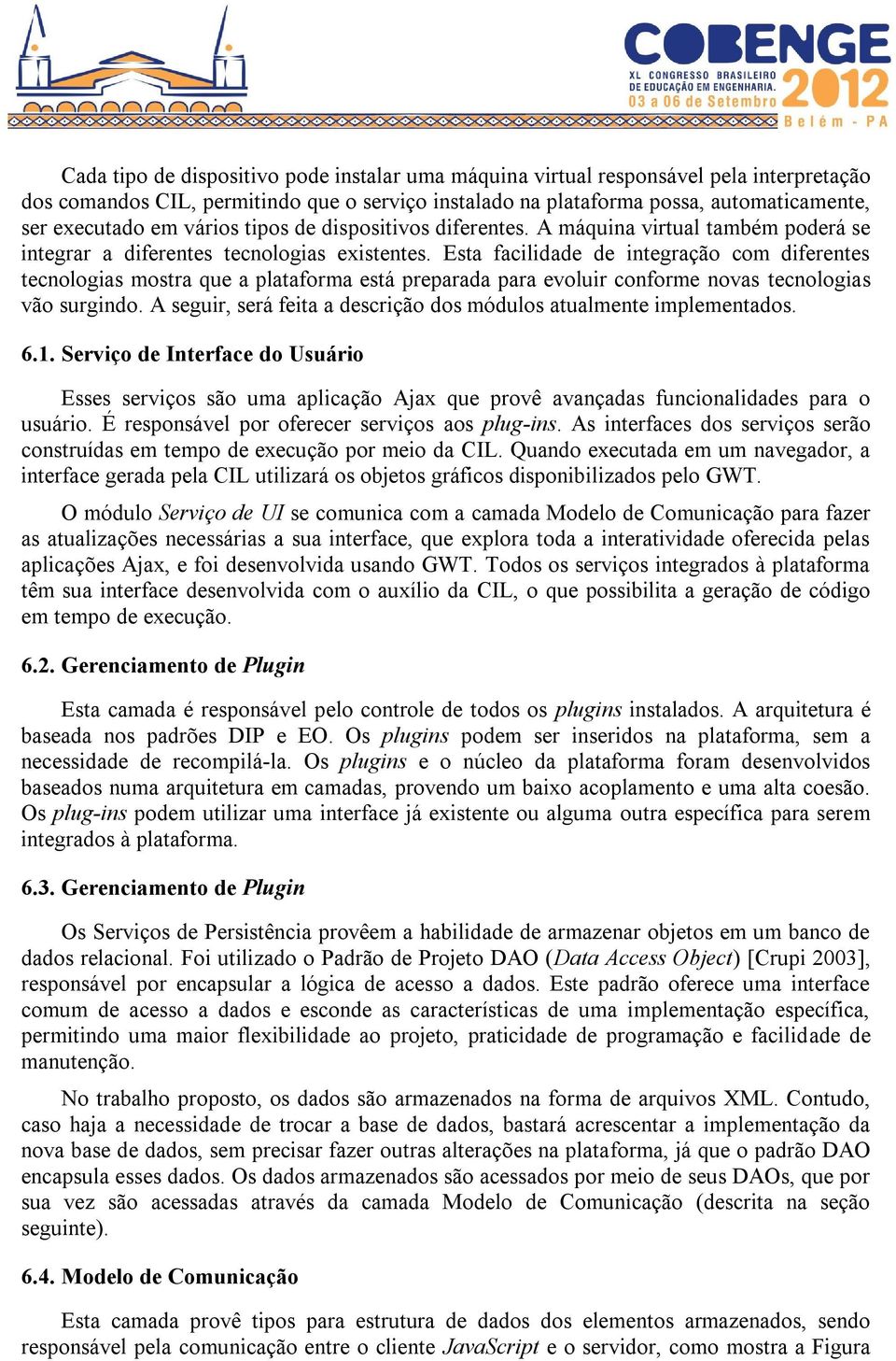 Esta facilidade de integração com diferentes tecnologias mostra que a plataforma está preparada para evoluir conforme novas tecnologias vão surgindo.