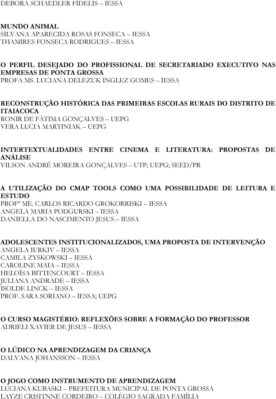 LUCIANA DELEZUK INGLEZ GOMES IESSA RECONSTRUÇÃO HISTÓRICA DAS PRIMEIRAS ESCOLAS RURAIS DO DISTRITO DE ITAIACOCA RONIR DE FÁTIMA GONÇALVES UEPG VERA LUCIA MARTINIAK UEPG INTERTEXTUALIDADES ENTRE