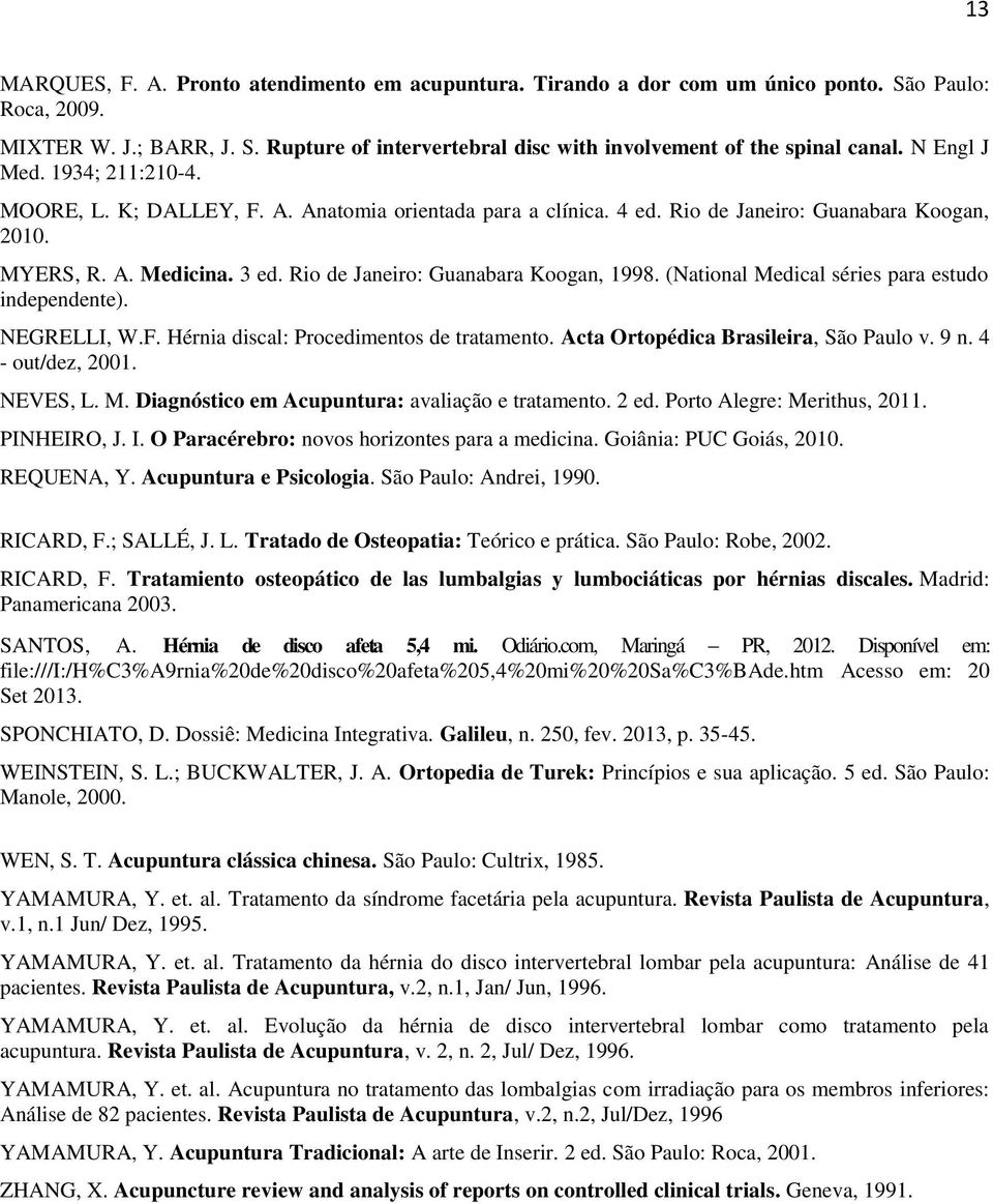 Rio de Janeiro: Guanabara Koogan, 1998. (National Medical séries para estudo independente). NEGRELLI, W.F. Hérnia discal: Procedimentos de tratamento. Acta Ortopédica Brasileira, São Paulo v. 9 n.