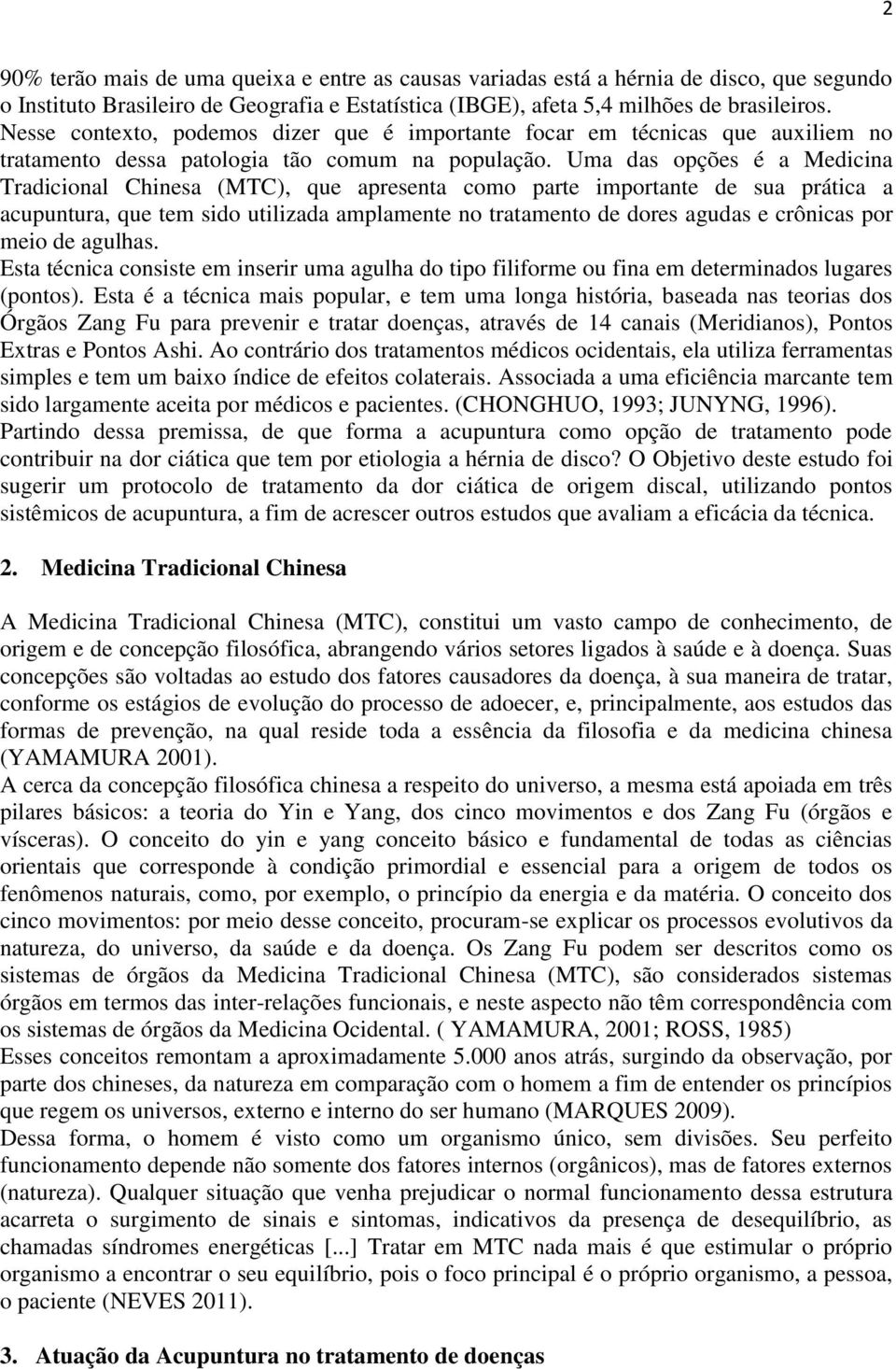 Uma das opções é a Medicina Tradicional Chinesa (MTC), que apresenta como parte importante de sua prática a acupuntura, que tem sido utilizada amplamente no tratamento de dores agudas e crônicas por