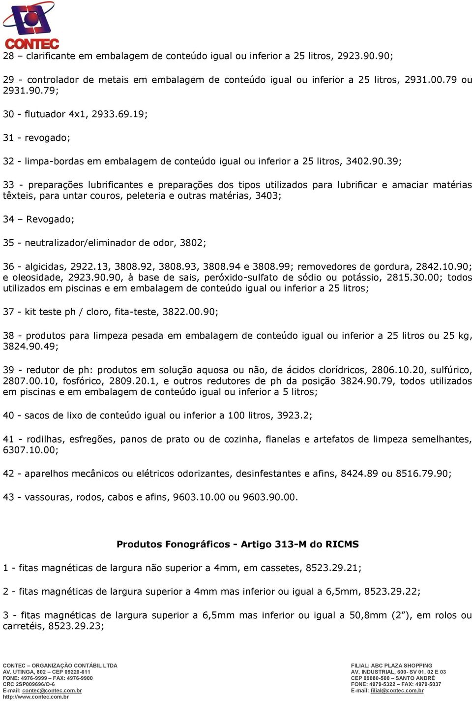 39; 33 - preparações lubrificantes e preparações dos tipos utilizados para lubrificar e amaciar matérias têxteis, para untar couros, peleteria e outras matérias, 3403; 34 Revogado; 35 -