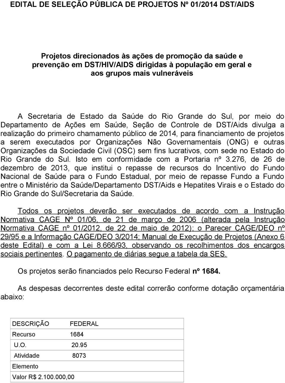 financiamento de projetos a serem executados por Organizações Não Governamentais (ONG) e outras Organizações da Sociedade Civil (OSC) sem fins lucrativos, com sede no Estado do Rio Grande do Sul.