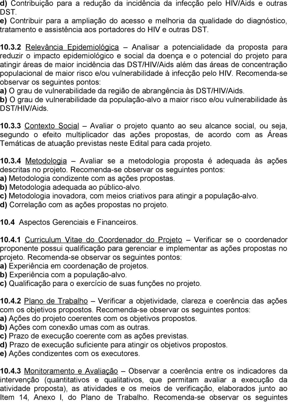 2 Relevância Epidemiológica Analisar a potencialidade da proposta para reduzir o impacto epidemiológico e social da doença e o potencial do projeto para atingir áreas de maior incidência das