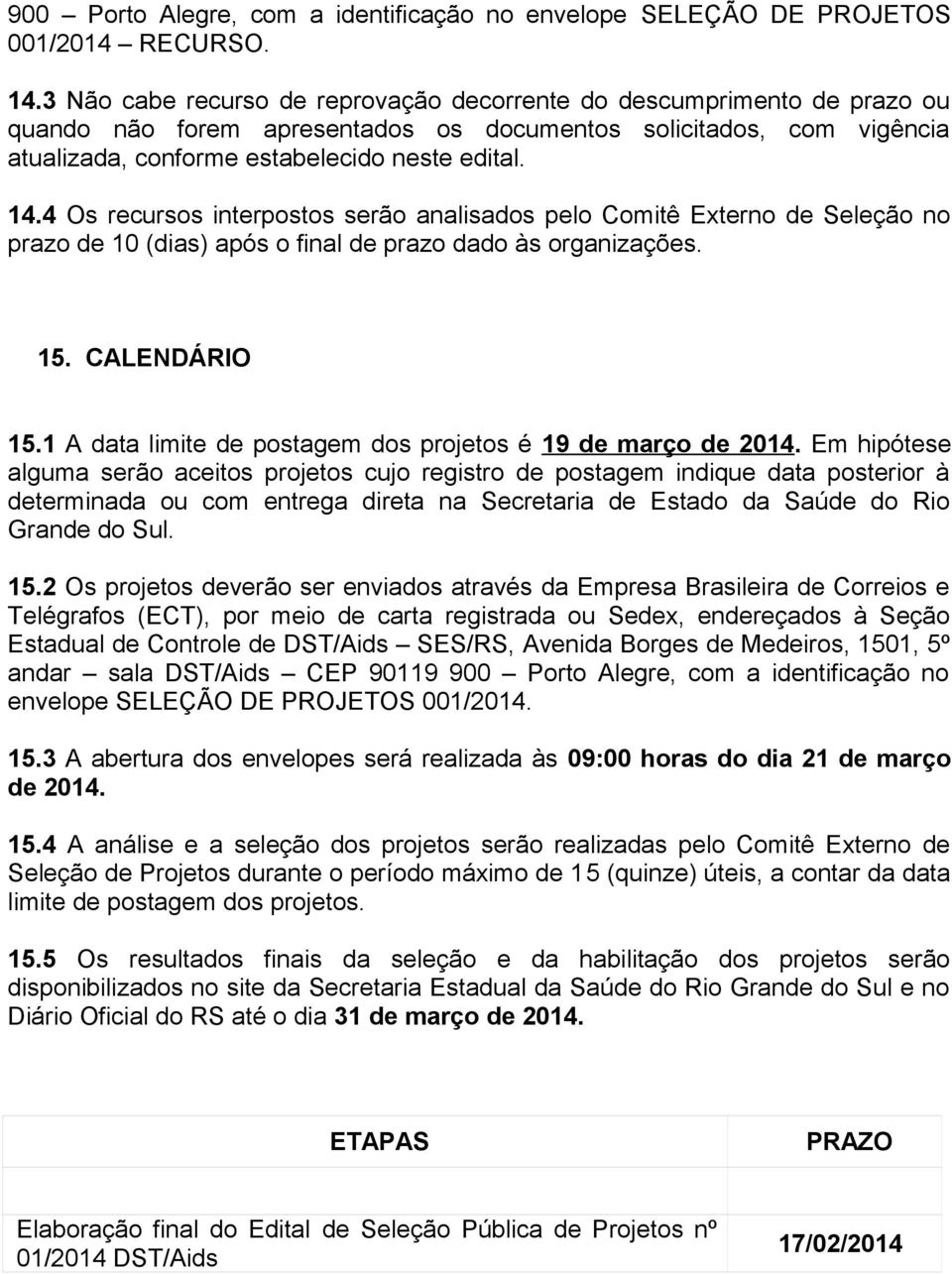 4 Os recursos interpostos serão analisados pelo Comitê Externo de Seleção no prazo de 10 (dias) após o final de prazo dado às organizações. 15. CALENDÁRIO 15.